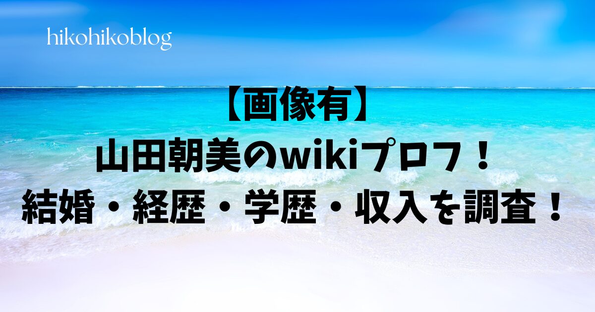 【画像有】山田朝美のwikiプロフ！結婚・経歴・学歴・収入を調査！