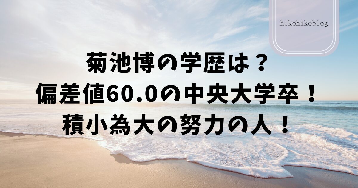 菊池博の学歴は？偏差値60.0の中央大学卒！積小為大の努力の人！