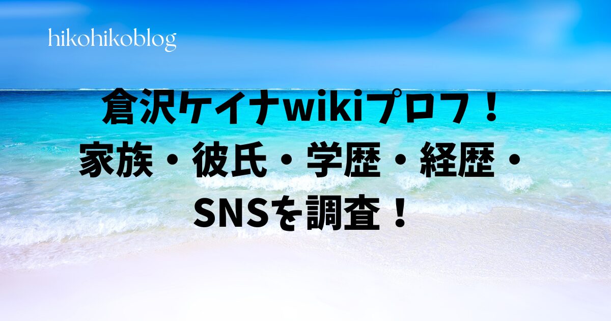 倉沢ケイナwikiプロフ！ 家族・彼氏・学歴・経歴・ SNSを調査！