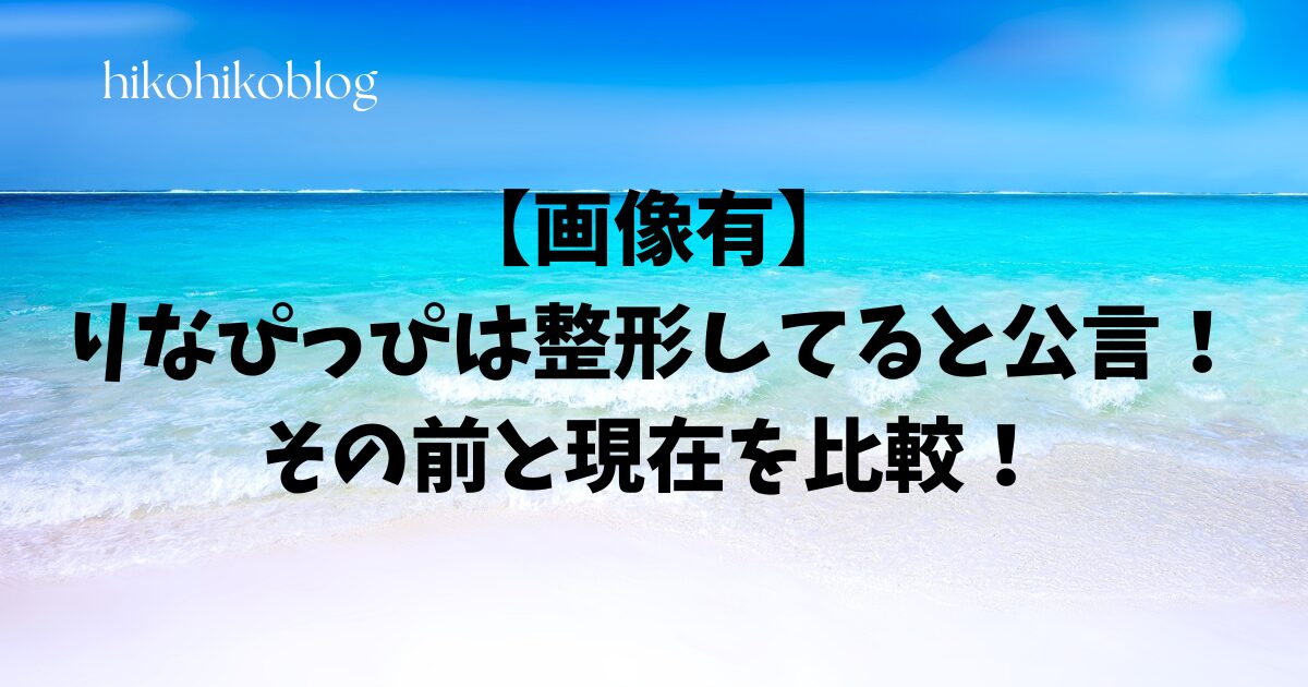 【画像有】りなぴっぴは整形してると公言！その前と現在を比較！