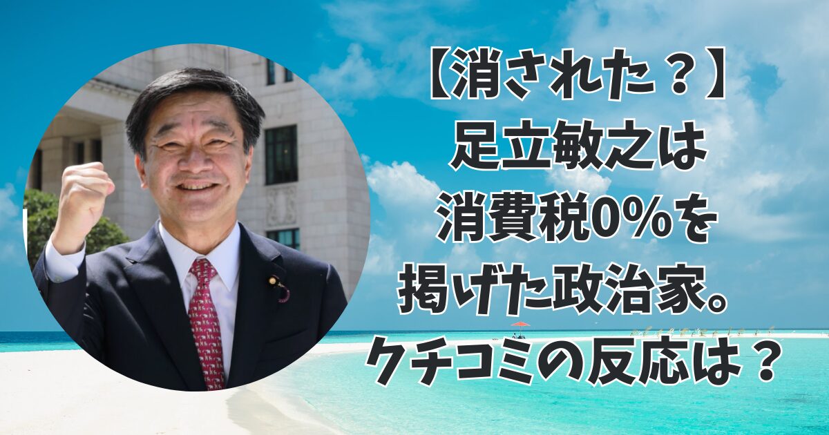 【消された？】 足立敏之は 消費税0％を 掲げた政治家。 クチコミの反応は？