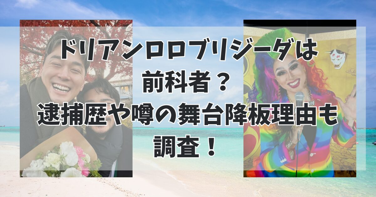 ドリアンロロブリジーダは前科者？逮捕歴や噂の舞台降板理由も調査！