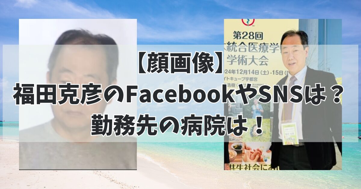 【顔画像】 福田克彦のFacebookやSNSは？ 勤務先の病院は！