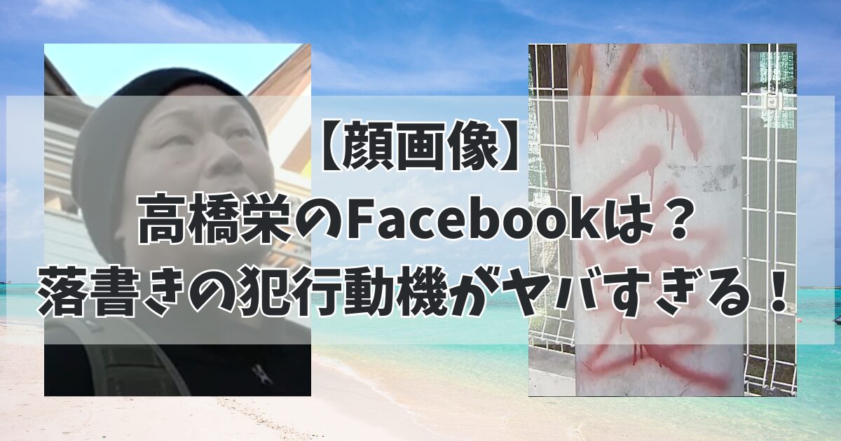 【顔画像】高橋栄のFacebookは？落書きの犯行動機がヤバすぎる！