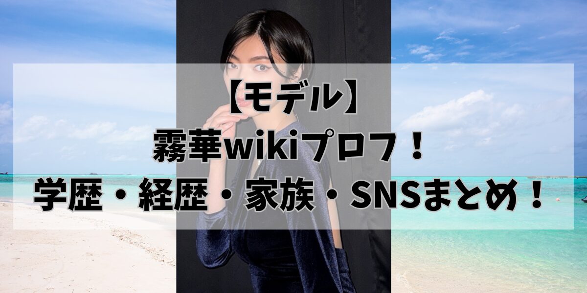 【モデル】 霧華wikiプロフ！ 学歴・経歴・家族・SNSまとめ！