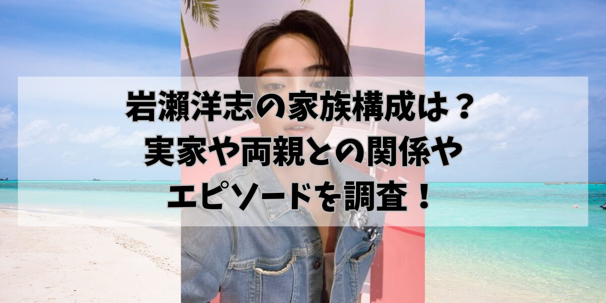 岩瀨洋志の家族構成は？ 実家や両親との関係や エピソードを調査！