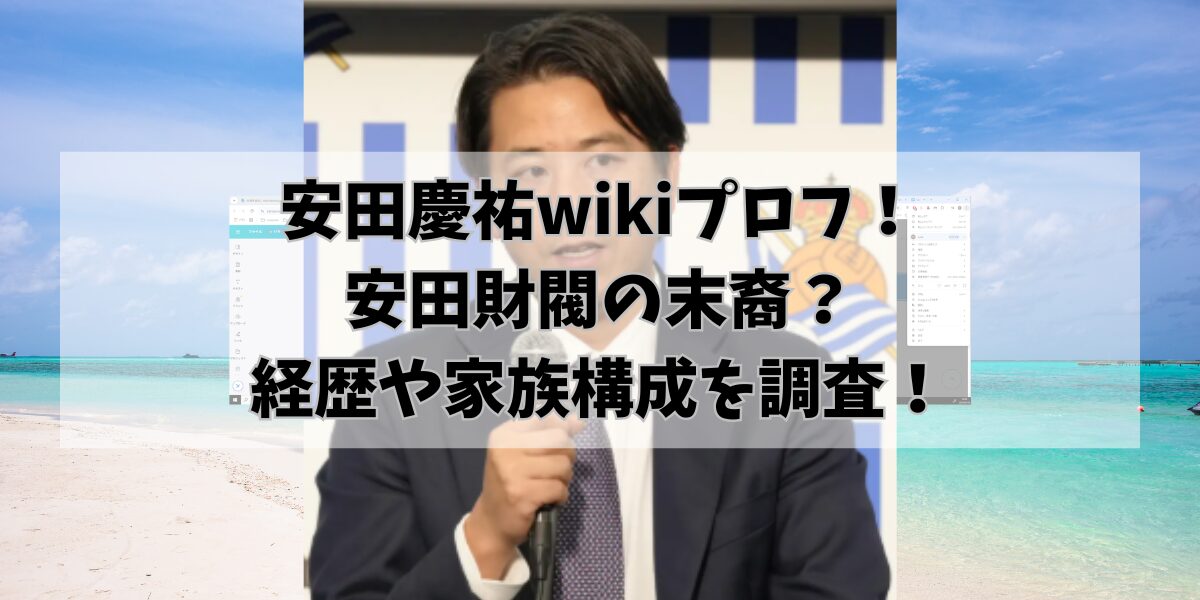 安田慶祐wikiプロフ！安田財閥の末裔？経歴や家族構成を調査！