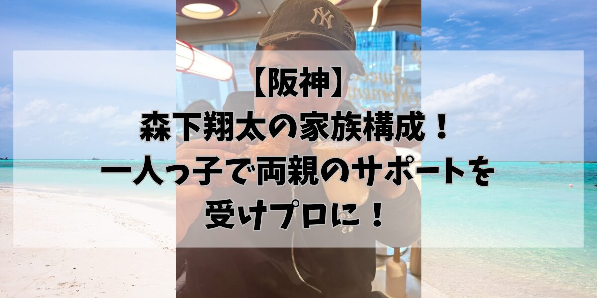 【阪神】森下翔太の家族構成！一人っ子で両親のサポートを受けプロに！