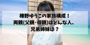 椿野ゆうこの家族構成！両親(父親･母親)はどんな人、兄弟姉妹は？