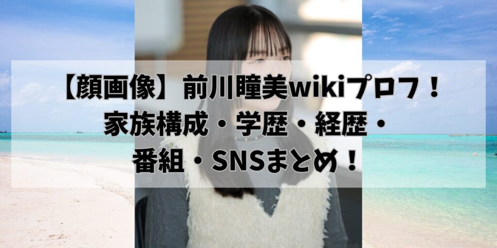 【顔画像】前川瞳美wikiプロフ！家族構成・学歴・経歴・番組・SNSまとめ！