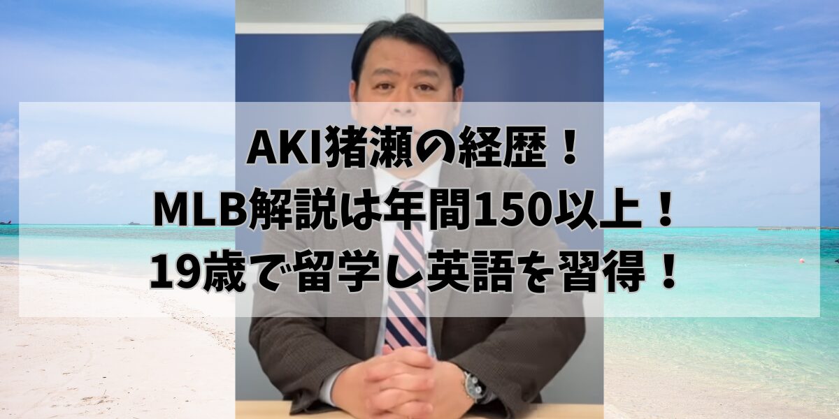 AKI猪瀬の経歴！ MLB解説は年間150以上！ 19歳で留学し英語を習得！